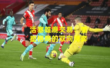 活塞雄鹿交易：重塑格局的双向博弈