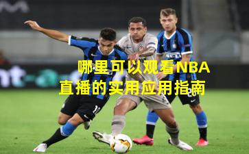 哪里可以观看NBA直播的实用应用指南