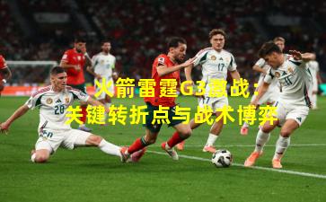 火箭雷霆G3激战:关键转折点与战术博弈