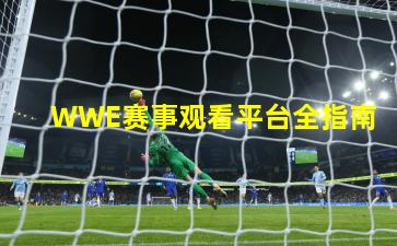 WWE赛事观看平台全指南