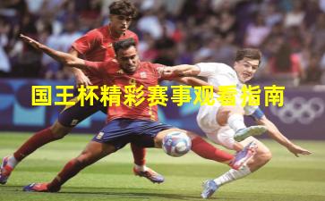 国王杯精彩赛事观看指南